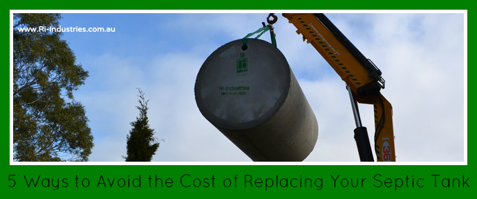 5 Ways to Avoid the Cost of Replacing Your Septic Tank